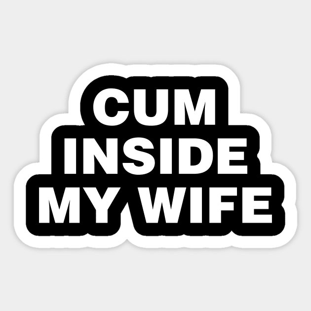 Cum Inside My Wife Cuckold Sticker Teepublic 6033